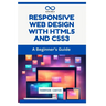 Responsive Web Design with HTML5 and CSS3: A Beginner's Guide