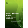 Plant Oxidative Stress: Biology, Physiology and Mitigation