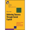 Achieving Success Through Social Capital: Tapping the Hidden Resources in Your Personal and Business Networks