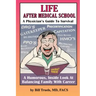 Life After Medical School - A Physician's Guide To Survival: A Humorous, Inside Look At Balancing Family With Career
