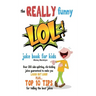 The REALLY Funny LOL! Joke Book For Kids: Over 200 Side-Splitting, Rib-Tickling Jokes: Guaranteed To Make You LAUGH OUT LOUD!