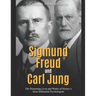 Sigmund Freud and Carl Jung: The Pioneering Lives and Works of History's Most Influential Psychologists