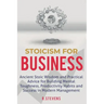 Stoicism for Business: Ancient stoic wisdom and practical advice for building mental toughness, productivity habits and success in modern management!