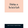 Etidorhpa, or, The end of earth: the strange history of a mysterious being and the account of a remarkable journey as communicated in manuscript to Ll