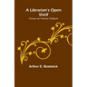 A Librarian's Open Shelf: Essays on Various Subjects