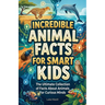 Incredible Animal Facts for Smart Kids: The Ultimate Collection of Facts About Animals For Curious Minds