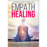 Empath Healing: Become a Healer and stop absorbing Negative Energy. Learn how to Raise your Vibration by developing Abilities and Skil