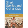 Shart Stories and Other Crap: The Ultimate Bathroom Book