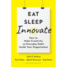 Eat, Sleep, Innovate: How to Make Creativity an Everyday Habit Inside Your Organization