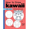 How to Draw Kawaii for Kids: A Step-By-Step Guide for Kids Ages 6-9