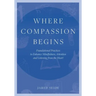 Where Compassion Begins: Foundational Practices to Enhance Mindfulness, Attention and Listening from the Heart