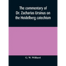 The commentary of Dr. Zacharias Ursinus on the Heidelberg catechism