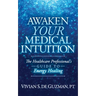 Awaken Your Medical Intuition: The Healthcare Professional's Guide to Energy Healing