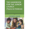 The Handbook for the Junior Church: (Setting Up A Junior Church and Activities That Make It a Fun)
