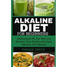 Alkaline Diet for Beginners: Understand pH, Eat Well and Reclaim Your Health with Easy Alkaline Diet Recipes