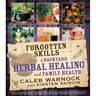 Forgotten Skills of Backyard Herbal Healing and Family Health