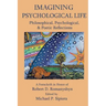 Imagining Psychological Life: Philosophical, Psychological & Poetic Reflections -- A Festschrift in Honor of Robert D. Romanyshyn, PH.D.