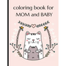 Coloring Book For Mom And Baby: Happy Mother's Day Coloring Book ( Mothers Day Gifts From Kids )