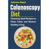 Colonoscopy Diet: Cleansing Meal Recipe to Clean Colon and Restore Healthy Living