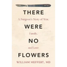 There Were No Flowers: A Surgeon's Story of War, Family, and Love
