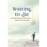 Waiting to Die: A Near-Death Researcher's (Mostly Humorous) Reflections on His Own Endgame