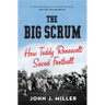 The Big Scrum: How Teddy Roosevelt Saved Football