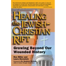 Healing the Jewish-Christian Rift: Growing Beyond Our Wounded History