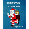 Christmas Activity Book: Ages 4 - 8: Seasonal Colouring Pages - Santa, Snowmen and Stockings. And Mazes, Word Star and Sudoku Puzzles for Hours