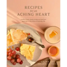Recipes for an Aching Heart: Healthy & Easy Meals to Help You Heal from Grief, Loss, or the Stress of Everyday Life