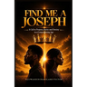 Find Me A Joseph: A Call To Purpose, Purity And Destiny In A Compromising Age