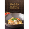 Pasta Recipes Cookbook: The Ultimate Guide to Making Healthy Pasta and Pasta by Hand
