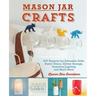 Mason Jar Crafts: DIY Projects for Adorable and Rustic Decor, Clever Storage, Inventive Lighting and Much More