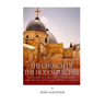 The Church of the Holy Sepulchre: The History of Christianity in Jerusalem and the Holy City's Most Important Church