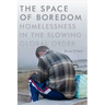 The Space of Boredom: Homelessness in the Slowing Global Order