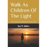 Walk As Children Of The Light: A Transformational Devotion For Life!