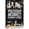 Politically Incorrect Children's Stories: Rough Stories for Tough Times