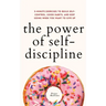 The Power of Self-Discipline: 5-Minute Exercises to Build Self-Control, Good Habits, and Keep Going When You Want to Give Up