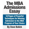 The MBA Admissions Essay: 18 Pages of Powerful Techniques for Winning Admission to the MBA Program of Your Choice