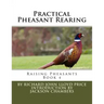 Practical Pheasant Rearing: Raising Pheasants Book 4