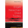 Elijah Newman Died Today: A Novella
