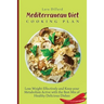 Mediterranean Diet Cooking Plan: Lose Weight Effectively and Keep your Metabolism Active with the best mix of Healthy Delicious Dishes
