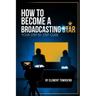 How To Become A Broadcasting Star: Your Step By Step Guide