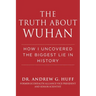 The Truth about Wuhan: How I Uncovered the Biggest Lie in History