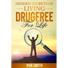 Hidden Secrets Of Living DrugFree ForLife: You Don't have To Go With The Status Quo