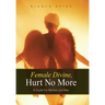Female Divine, Hurt No More: A Guide for Women and Men