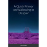 A Quick Primer on Wallowing in Despair