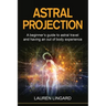 Astral Projection: A beginner's guide to astral travel and having an out-of-body experience