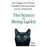 The Science of Being Lucky: How to Engineer Good Fortune, Consistently Catch Lucky Breaks, and Live a Charmed Life