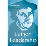 Luther on Leadership: Leadership Insights from the Great Reformer