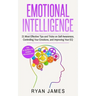 Emotional Intelligence: 21 Most Effective Tips and Tricks on Self Awareness, Controlling Your Emotions, and Improving Your EQ (Emotional Intel